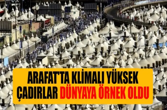 Arafat'ta klimalı yüksek çadırlar dünyaya örnek oldu