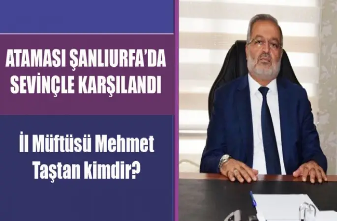 Şanlıurfa İl Müftüsü Mehmet Taştan kimdir?