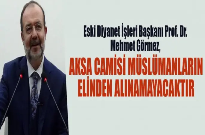 Görmez,Aksa Camisi Müslümanların elinden alınamayacaktır