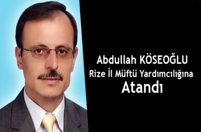 Abdullah Köseoğlu Rize İl Müftü Yardımcısı oldu