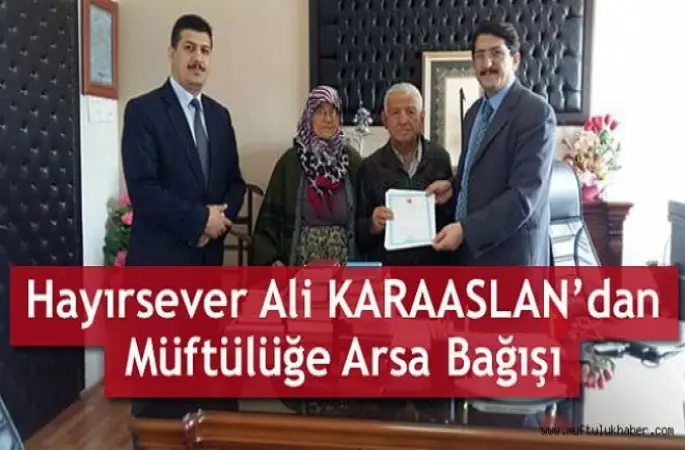 Hayırsever Ali Karaaslan'dan Arsa Bağışı