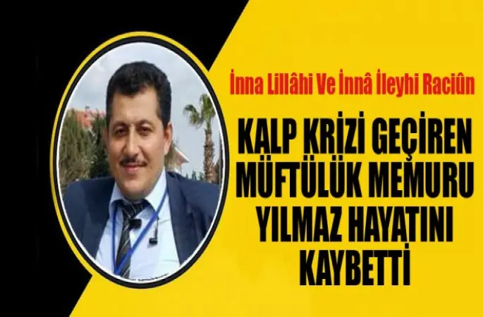 Kalp Krizi Geçiren Müftülük Memuru Yılmaz Hayatını Kaybetti