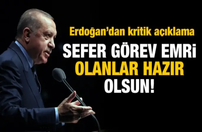Cumhurbaşkanı Erdoğan,Sefer görev emri olanlar hazır olsun