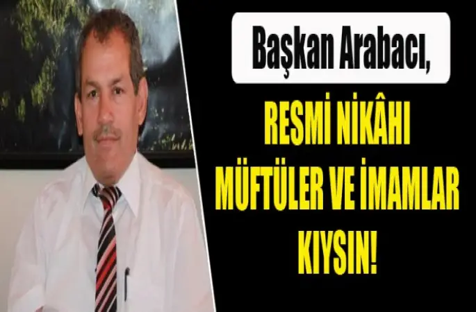 Başkan Arabacı, Resmi Nikâhı Müftüler ve İmamlarda Kıysın