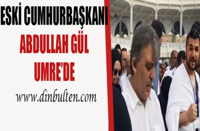 Eski Cumhurbaşkanı Gül umre yaptı