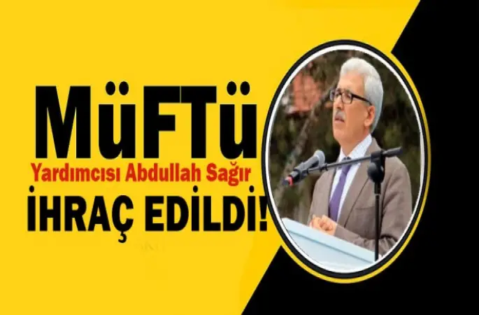 Müftü Abdullah Sağır İhraç Edildi!