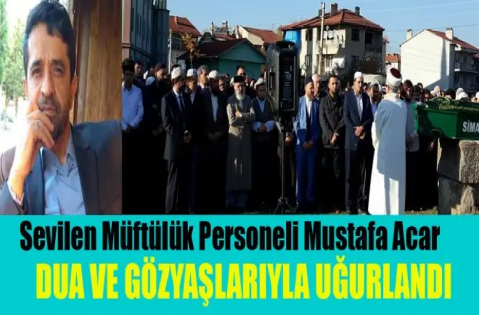 Sevilen Müftülük Personeli Mustafa Acar, Dualarla Toprağa Verildi