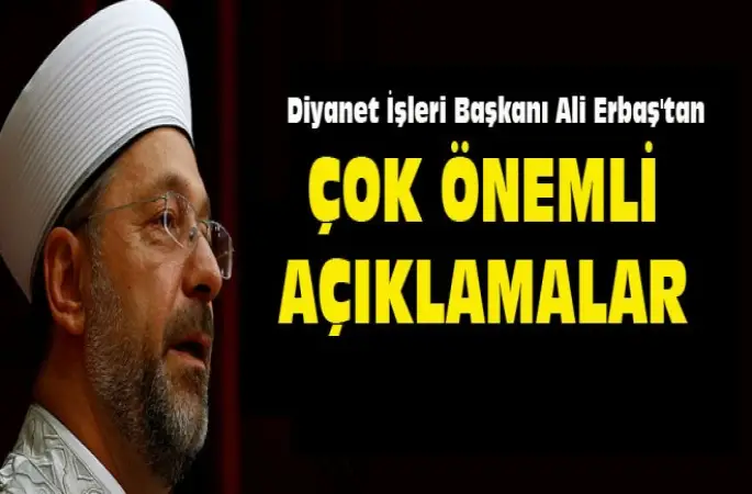 Diyanet İşleri Başkanı Erbaş 'tan Çok Önemli Açıklamalar