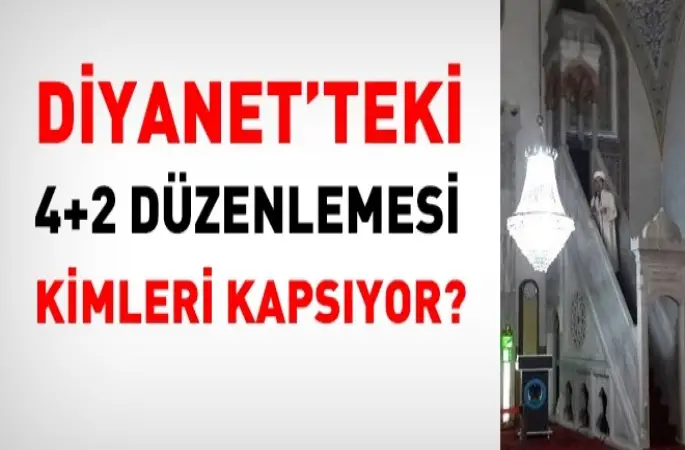 Diyanet'teki 4+2 düzenlemesi kimleri kapsıyor?