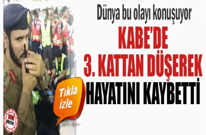 Kabe’de 3.Kattan Düşen Vefat etti.
