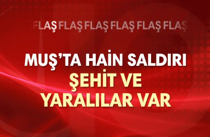 Muş’ta,1 asker şehit oldu, 3 güvenlik görevlisi yaralandı.