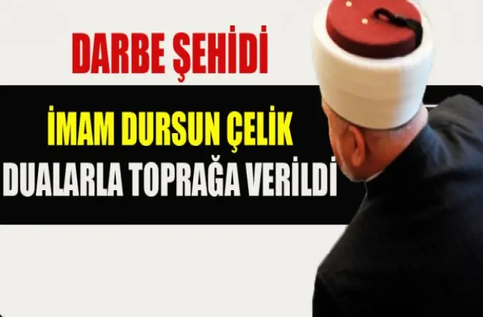Darbe Şehidi İmam Dursun Çelik Toprağa verildi.
