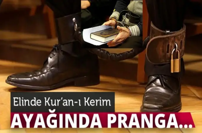 Elinde Kur'an, ayağında pranga ile yargılandı!