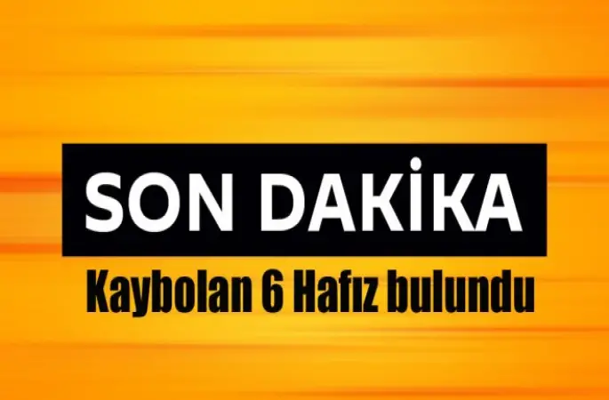 Kaybolan 6 Hafız bulundu