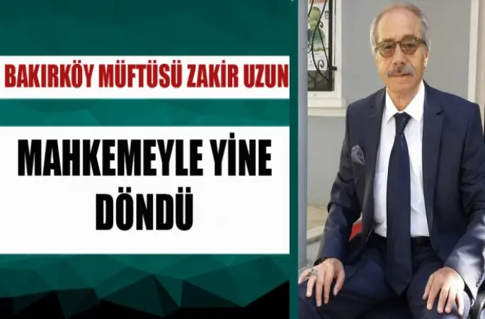 Bakırköy Müftüsü Zakir Uzun Mahkemeyle Yine Döndü