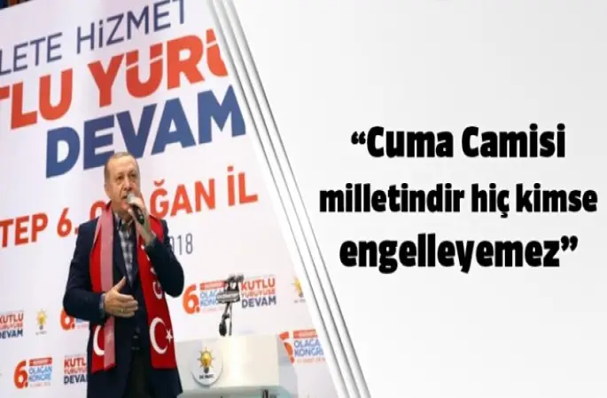 Cumhurbaşkanı Erdoğan,'Cuma Camisi milletindir hiç kimse engelleyemez'