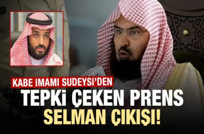 Kabe İmamı Sudeysi'den tepki çeken Prens Selman çıkışı!
