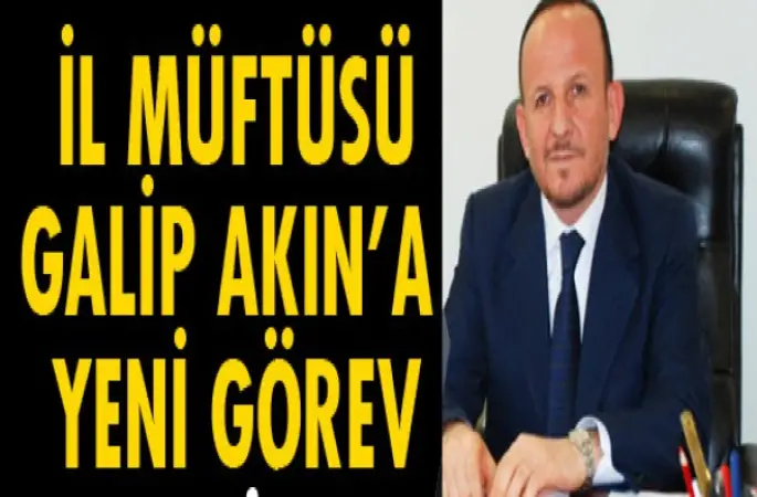 İl Müftü Galip Akın,'Başkanlık Vaizi' Görevine Atandı