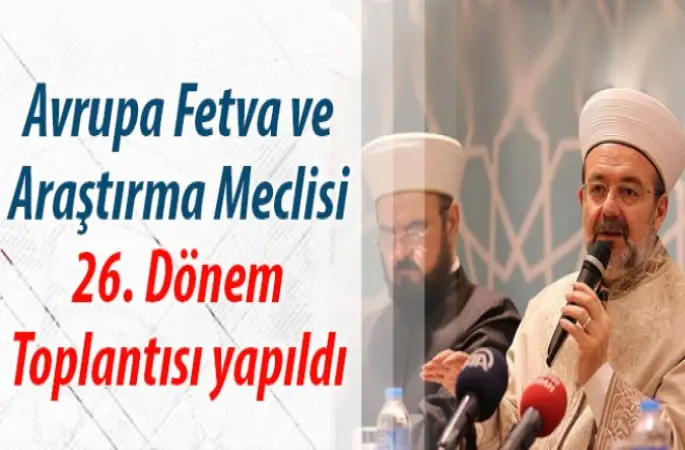 Görmez, Avrupa Fetva ve Araştırma Meclisi 26. Dönem Toplantısı’na katıldı…