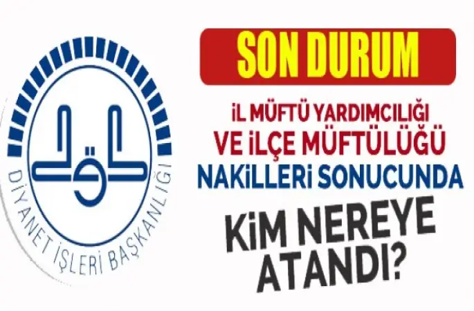 İl Müftü Yardımcısı ve İlçe Müftülerinden kim nereye atandı?