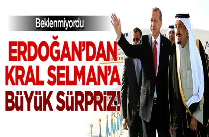 Cumhurbaşkanı Erdoğan'dan Kral Selman'a sürpriz!