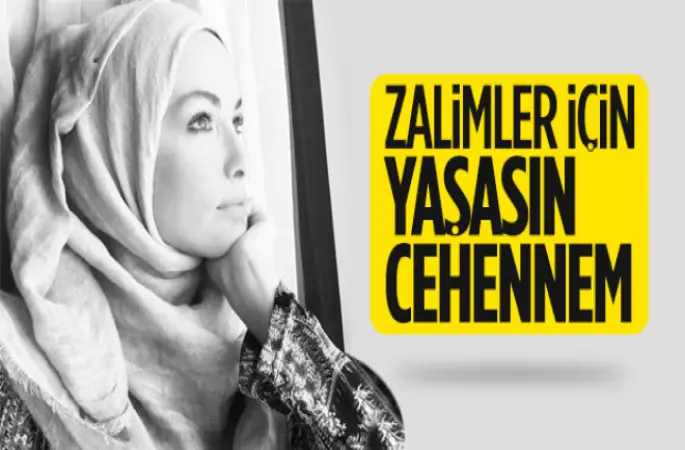Gamze Özçelik:Zalimler için cehennem iyi ki var