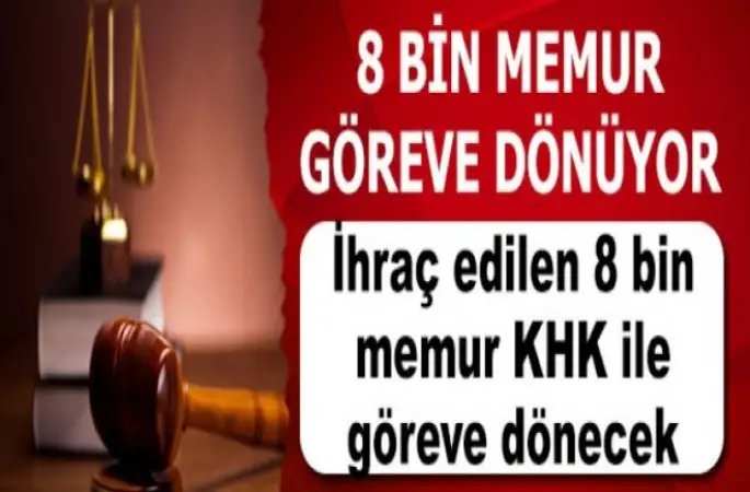 İhraç edilen 8 bin memur geri dönüyor