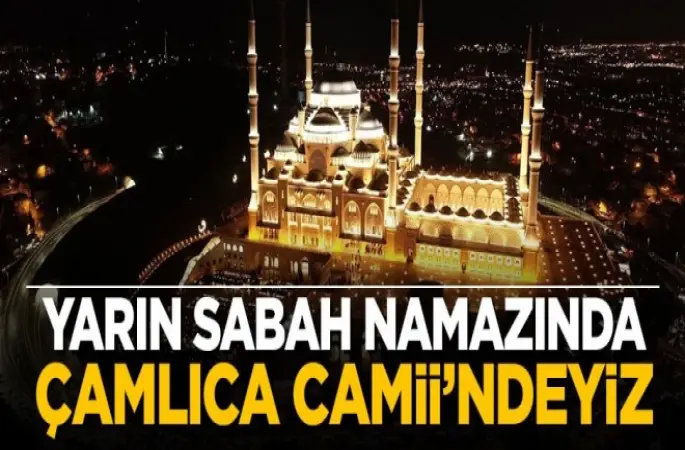 Sabah namazında Çamlıca Camii'ndeyiz