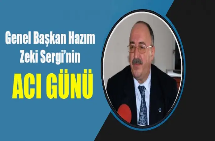 Genel Başkan Hazım Zeki Sergi’nin babası vefat etti