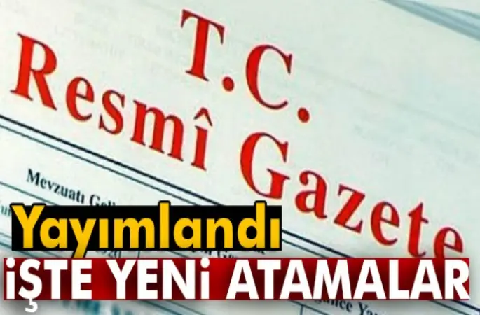 Resmi Gazete'de yayınlandı! İşte yeni atamalar