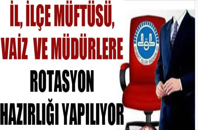 İl,İlçe Müftüsü, Vaiz  Ve Müdürlere Rotasyon Hazırlığı Yapılıyor