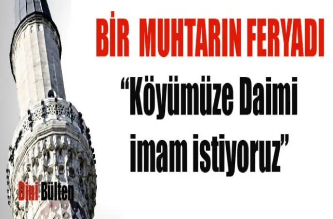 Muhtarın Feryadı,Köyümüze daimi bir imam istiyoruz