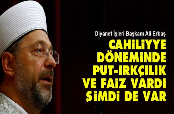 Diyanet İşleri Başkanı Erbaş,Cahiliyye dönemi bitmedi