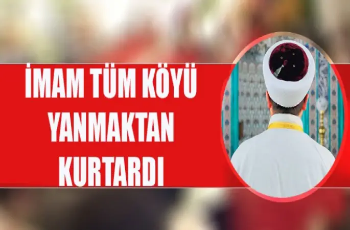 Köylüleri Yangından imam kurtardı!
