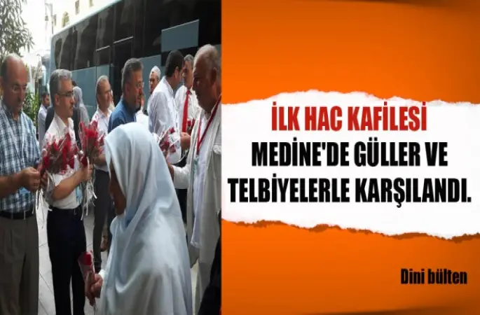 İlk Hac Kafilesi Medine'de Güller ve Telbiyelerle Karşılandı.