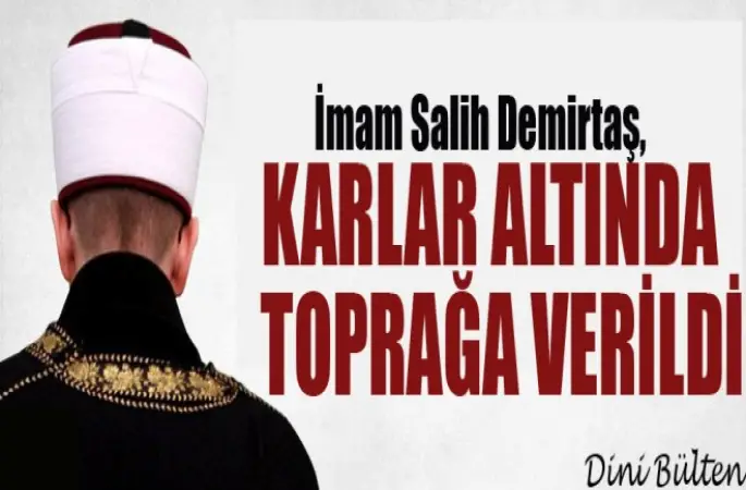 İmam Salih Demirtaş, Karlar Altında Toprağa Verildi