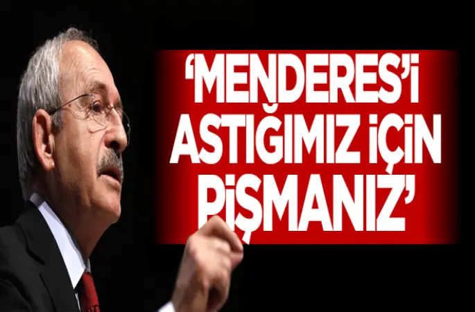 Kılıçdaroğlu,Adnan Menderes'i idam ettiğimiz için pişmanız