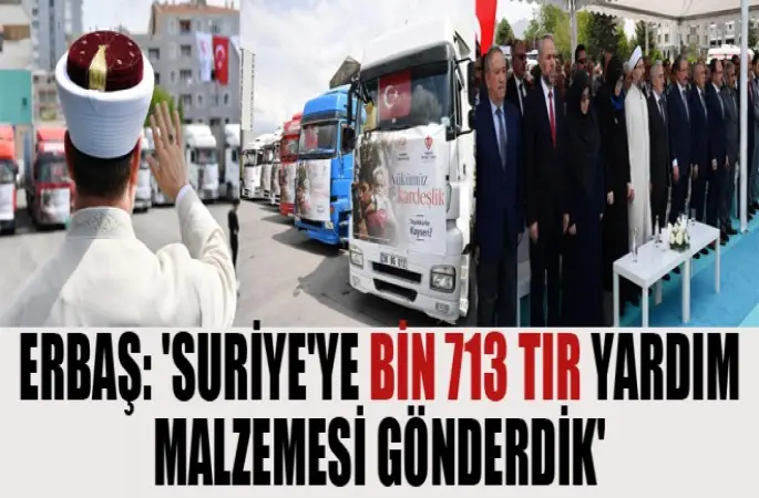 Erbaş:,Suriye'ye bin 713 tır yardım malzemesi gönderdik