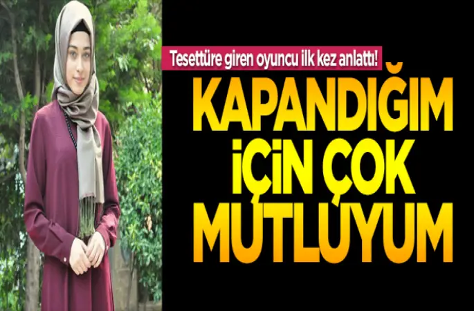 Tesettüre giren oyuncu Ayaydın,Kapandığım için çok mutluyum