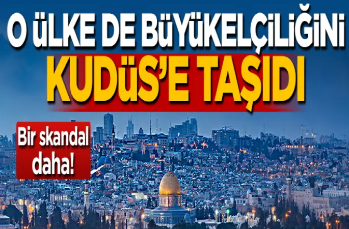 O ülke de büyükelçiliğini Küdüs'e taşıdı!