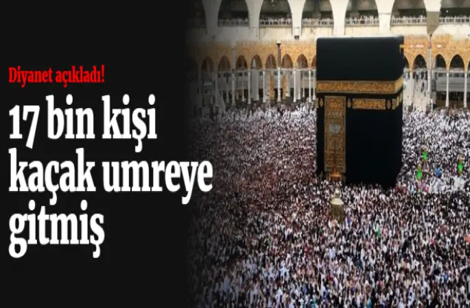 17 Bin kişi kaçak umreye gitmiş!