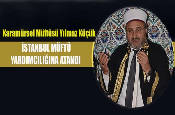 Müftü Yılmaz Küçük, İstanbul Müftü Yardımcılığına Atandı