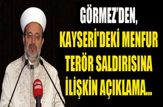 Görmez'den Kayseri'deki Patlama Açıklaması