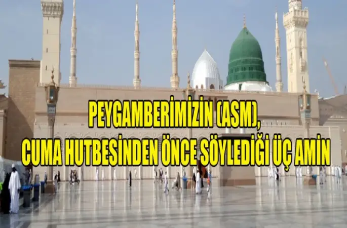 Peygamberimizin,Cuma hutbesinden önce söylediği üç amin