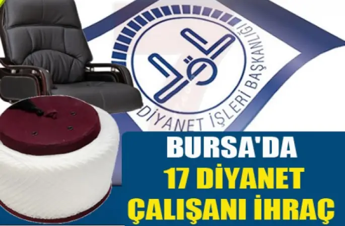 Bursa'da 17 Diyanet Çalışanı ihraç edildi.
