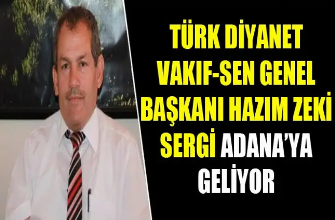 Türk Diyanet Vakıf-Sen Genel Başkanı Hazım Zeki Sergi Adana’ya Geliyor
