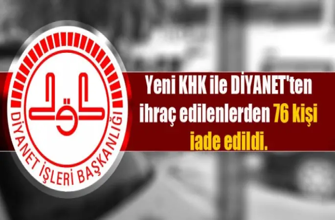 DİYANET'ten ihraç edilenlerden 76 kişi iade edildi.