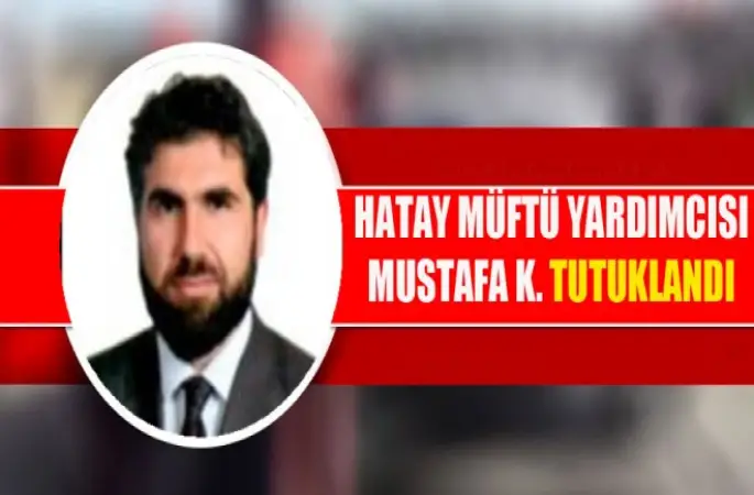 Hatay Müftü Yardımcısı Mustafa K. Tutuklandı