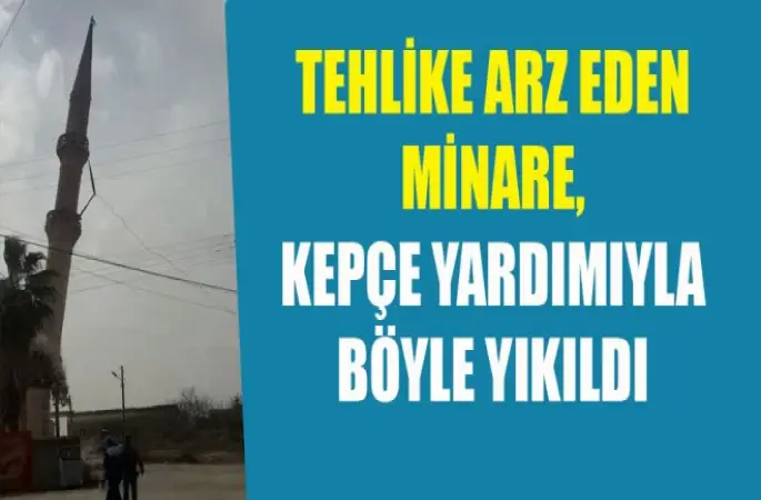 Karataş’ta Risk taşıyan minare böyle yıkıldı