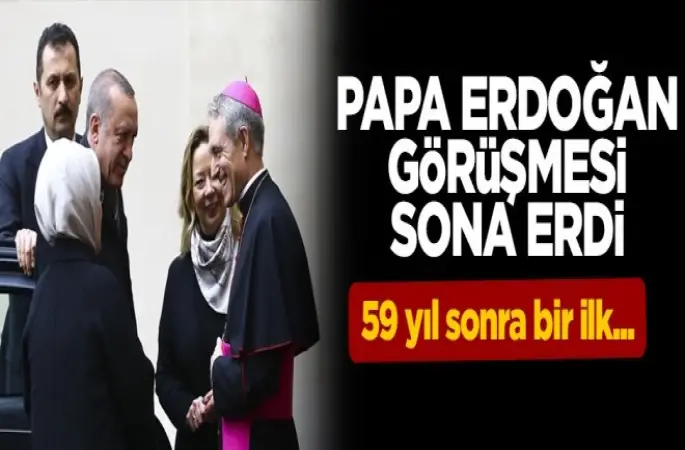 Erdoğan papa görüşmesi sona erdi!